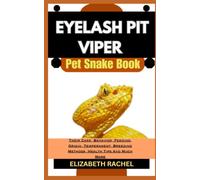 EYELASH PIT VIPER Pet Snake Book: Their Care, Behavior, Feeding, Origin, Temperament, Breeding Methods, Health Tips And Much More (SNAKE MASTERY: Unlocking the Secrets to Successful Pet Snake Care)