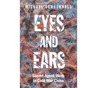 Eyes and Ears : Secret Agent Work in Cold War China
