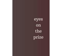 Eyes On The Prize: Blank motivation journal, notebook, diary for you or as a gift. Simple message, big impact.