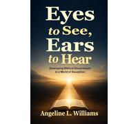 Eyes to See, Ears to Hear: Developing Biblical Discernment in a World of Deception