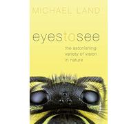 Eyes to See – The Astonishing Variety of Vision in Nature – Oxford University Press