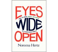 Eyes Wide Open: How to Make Smart Decisions in a Confusing World