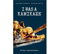 Eyewitness Accounts I Was a Kamikaze