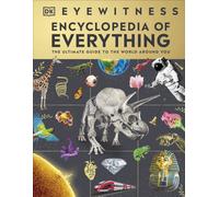Eyewitness Encyclopedia of Everything : The Ultimate Guide to the World Around You