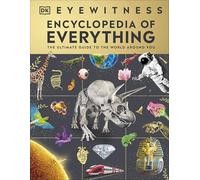 Eyewitness Encyclopedia of Everything: The Ultimate Guide to the World Around You