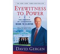 Eyewitness To Power: The Essence of Leadership Nixon to Clinton (A Political History and Leadership Bestseller)