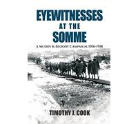 Eyewitnesses at the Somme: A Muddy and Bloody Campaign 1916 1918