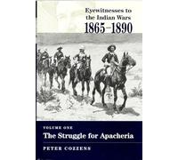 Eyewitnesses to the Indian Wars - Volume 1: Volume One: the Struggle for Apacheria