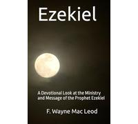 Ezekiel: A Devotional Look at the Ministry and Message of the Prophet Ezekiel