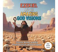 Ezekiel and the Amazing God Visions: Storms, Bones, and Big Promises from a Brave Prophet (Bible Stories Series)