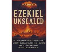Ezekiel Unsealed: The Forgotten Prophet’s Vision of a Coming Global War, the Fall of Nations, and the Ultimate Fate of Every Soul on Earth