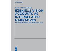 Ezekiel's Vision Accounts As Interrelated Narratives: A Redaction-critical and Theological Study (Beihefte Zur Zeitschrift Fur Die Alttestamentliche Wissenschaft): 475