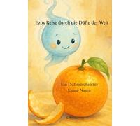 Ezos Reise durch die Düfte der Welt: Ein Duftmärchen für kleine Nasen