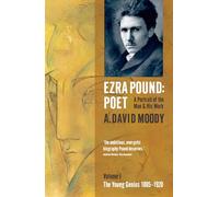 Ezra Pound: Poet: I: The Young Genius 1885-1920