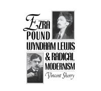 Ezra Pound, Wyndham Lewis, and Radical Modernism