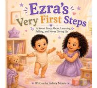 Ezra’s Very First Steps: A Sweet Story About Growing, Learning, and Courage.
