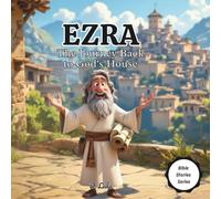 Ezra: The Journey Back to God’s House | Bible Stories for Kids (Bible Stories Series)