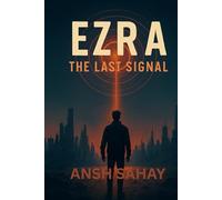 Ezra: The Last Signal: One Man. One Signal. One Final Chance to Wake the World.