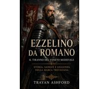 Ezzelino da Romano Il tiranno del Veneto medievale: 4 (Storia nascosta)