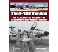 F-101 Voodoo, The: An Illustrated History of McDonnell's Heavyweight Fighter