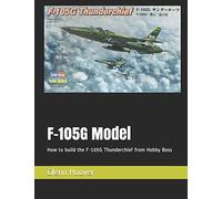 F-105G Model: How to build the F-105G Thunderchief from Hobby Boss (A Glenn Hoover Model Build Instruction Series - Grayscale Interior)