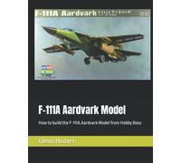 F-111A Aardvark Model: How to build the F-111A Aardvark Model from Hobby Boss (A Glenn Hoover Model Build Instruction Series - Grayscale Interior)