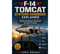 F-14 Tomcat Systems Handbook Explained: Understanding Aerodynamics, Cockpit Operation, Radar Functions, and Weapons Deployment in a Naval Fighter Aircraft