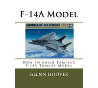 F-14A Model: How to build Tamiya's F-14A Tomcat Model: Volume 8 (A Glenn Hoover Model Build Instruction Series - Color Interior)