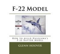 F-22 Model: How to build Hasegawa's F-22 Raptor Model: Volume 10 (A Glenn Hoover Model Build Instruction Series - Color Interior)