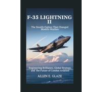 F-35 Lightning II: The Stealth Fighter That Changed Modern Warfare: Engineering Brilliance, Global Strategy,and the Future of Combat Aviation