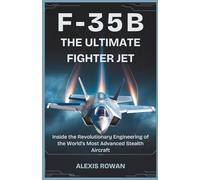 F-35B: The Ultimate Fighter Jet: Inside the Revolutionary Engineering of the World’s Most Advanced Stealth Aircraft (Fighter Jets & Bombers ... ... Battlefield Performance, and Combat History)