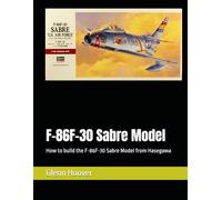 F-86F-30 Sabre Model: How to build the F-86F-30 Sabre Model from Hasegawa (A Glenn Hoover Model Build Instruction Series - Grayscale Interior)