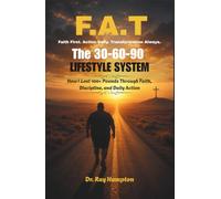 F.A.T. Faith First. Action Daily. Transformation Al-ways.: The 30-60-90 Lifestyle System. How I Lost 100 + Pounds Through Faith, Discipline, and Daily Action
