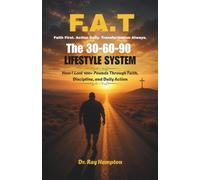 F.A.T. Faith First. Action Daily. Transformation Al-ways.: The 30-60-90 Lifestyle System. How I Lost 100 + Pounds Through Faith, Discipline, and Daily Action