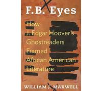 F.B. Eyes: How J. Edgar Hoover's Ghostreaders Framed African American Literature
