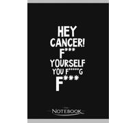 F Cancer Hey Cancer F Yourself You Fng F 1 Notebook: A Perfect For Taking Notes, Writing, Organizing, Lists, Journaling 6x9 120 pages