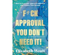 F*ck Approval, You Don’t Need It!: How to Overcome Approval Addiction and Validate Your Dreams