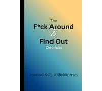 F*ck Around & Find Out Chronicles: Seasoned, Salty & Slightly Scary