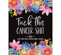 F*ck Cancer 2026 Medical Treatment Sweary Planner and Organizer: Funny Care Package Gift for Breast, Colon, and Ovarian Cancers and Chemo Patients | ... Mental Health Trackers and Gratitude Pages