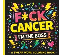 F*CK CANCER - I’M THE BOSS: Swear Word Coloring Book for Adults | Funny Stress Relief Coloring for Cancer Fighters, Survivors, Chemo Warriors & Cancer Support Gifts