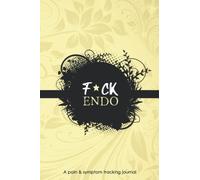 F*ck Endo: A Pain & Symptom Tracking Journal For Endometriosis