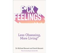 F*ck Feelings : Less Obsessing, More Living