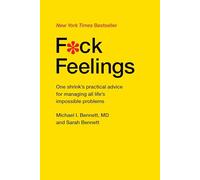 F*ck Feelings: One Shrink's Practical Advice for Managing All Life's Impossible Problems