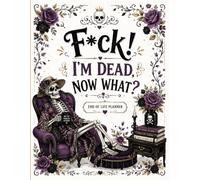 F*ck! I'm Dead Now It's Your Problem: Final Wishes Planning Guide for Your Loved Ones | Organize What to Do When ... Death Organizer, and Estate Planning Workbook