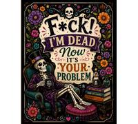 F*ck! I'm Dead Now It's Your Problem: Funny end of life planner | A Simple Guide for Your Family After You’re Die