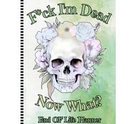F*ck! I'm Dead Now What?: An Funny -to-Use Guide for Your Loved Ones to Access Essential Information After Your Passing