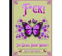 F*ck! I'm Dead, Now What?: End-of-Life Planner A Guide to Help Loved Ones for Important Info After You're Die.