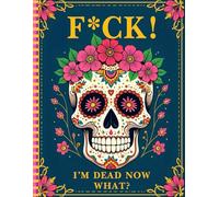 F*ck! I'm Dead Now What?: Help Your Loved Ones Access Important Information with the End-of-Life Planner Record Book
