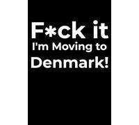 F*ck it I’m Moving to Denmark! Funny Notebook Journal for Traveling, Friends, New Job, Christmas, Birthday (6 x 9 inch)