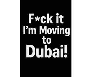 F*ck it I’m Moving to Dubai! Funny Notebook Journal for Traveling, Friends, New Job, Christmas, Birthday (6 x 9 inch)
